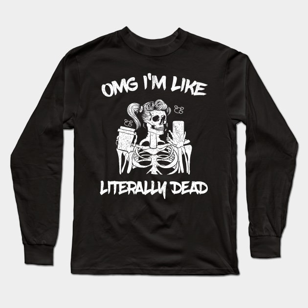 Omg I'm Like Literally Dead Long Sleeve T-Shirt by mrsmitful